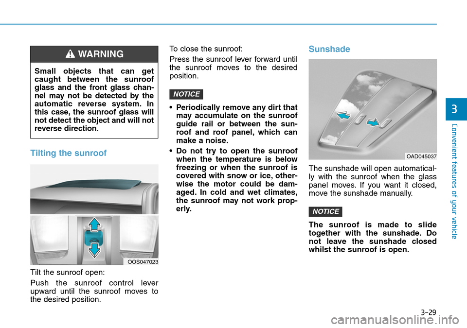 Hyundai Kona 2018 Owners Manual - RHD (UK, Australia) 3-29
Convenient features of your vehicle
3
Tilting the sunroof
Tilt the sunroof open:
Push the sunroof control lever
upward until the sunroof moves to
the desired position.To close the sunroof:
Press Hyundai Kona 2018 Owners Manual - RHD (UK, Australia) 3-29
Convenient features of your vehicle
3
Tilting the sunroof
Tilt the sunroof open:
Push the sunroof control lever
upward until the sunroof moves to
the desired position.To close the sunroof:
Press