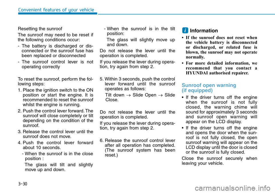 Hyundai Kona 2018 Owners Manual - RHD (UK, Australia) 3-30
Convenient features of your vehicle
Resetting the sunroof
The sunroof may need to be reset if
the following conditions occur:
- The battery is discharged or dis- connected or the sunroof fuse has Hyundai Kona 2018 Owners Manual - RHD (UK, Australia) 3-30
Convenient features of your vehicle
Resetting the sunroof
The sunroof may need to be reset if
the following conditions occur:
- The battery is discharged or dis- connected or the sunroof fuse has