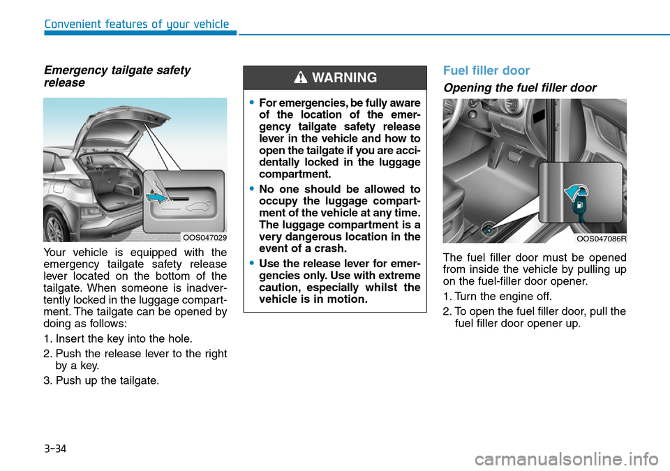 Hyundai Kona 2018 Owners Manual - RHD (UK, Australia) 3-34
Convenient features of your vehicle
Emergency tailgate safetyrelease
Your vehicle is equipped with the
emergency tailgate safety release
lever located on the bottom of the
tailgate. When someone Hyundai Kona 2018 Owners Manual - RHD (UK, Australia) 3-34
Convenient features of your vehicle
Emergency tailgate safetyrelease
Your vehicle is equipped with the
emergency tailgate safety release
lever located on the bottom of the
tailgate. When someone