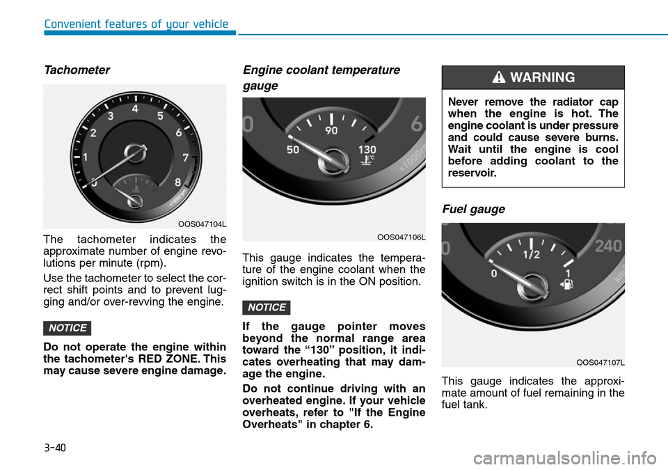Hyundai Kona 2018 Owners Manual - RHD (UK, Australia) 3-40
Convenient features of your vehicle
Tachometer
The tachometer indicates the
approximate number of engine revo-
lutions per minute (rpm).
Use the tachometer to select the cor-
rect shift points an Hyundai Kona 2018 Owners Manual - RHD (UK, Australia) 3-40
Convenient features of your vehicle
Tachometer
The tachometer indicates the
approximate number of engine revo-
lutions per minute (rpm).
Use the tachometer to select the cor-
rect shift points an