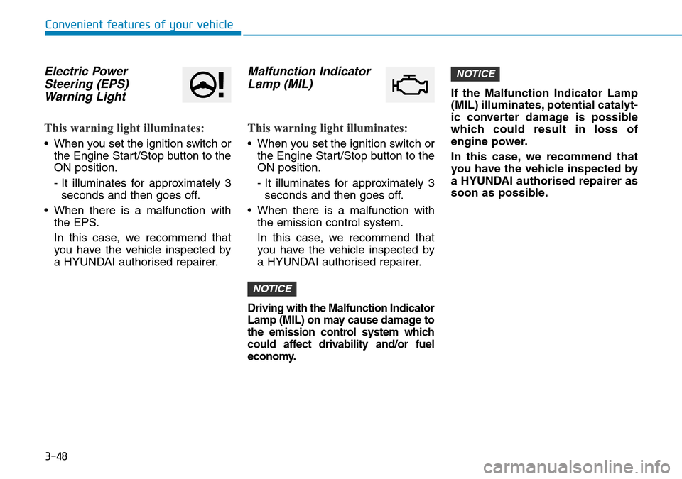 Hyundai Kona 2018 Owners Manual - RHD (UK, Australia) 3-48
Convenient features of your vehicle
Electric PowerSteering (EPS)Warning Light
This warning light illuminates:
• When you set the ignition switch or
the Engine Start/Stop button to the
ON posit Hyundai Kona 2018 Owners Manual - RHD (UK, Australia) 3-48
Convenient features of your vehicle
Electric PowerSteering (EPS)Warning Light
This warning light illuminates:
• When you set the ignition switch or
the Engine Start/Stop button to the
ON posit