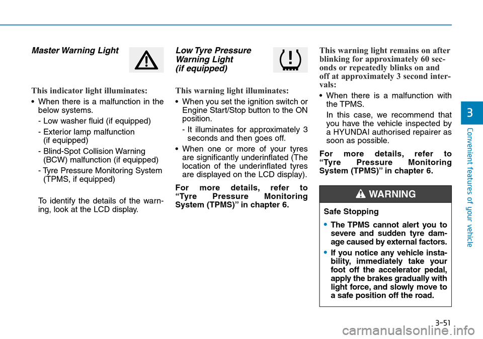 Hyundai Kona 2018  Owners Manual - RHD (UK, Australia) 3-51
Convenient features of your vehicle
3
Master Warning  Light
This indicator light illuminates:
• When there is a malfunction in thebelow systems.
- Low washer fluid (if equipped)
- Exterior lamp