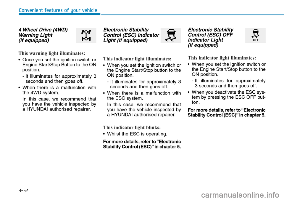 Hyundai Kona 2018 Owners Manual - RHD (UK, Australia) 3-52
Convenient features of your vehicle
4 Wheel Drive (4WD)Warning Light (if equipped)
This warning light illuminates:
• Once you set the ignition switch or
Engine Start/Stop Button to the ON
posit Hyundai Kona 2018 Owners Manual - RHD (UK, Australia) 3-52
Convenient features of your vehicle
4 Wheel Drive (4WD)Warning Light (if equipped)
This warning light illuminates:
• Once you set the ignition switch or
Engine Start/Stop Button to the ON
posit