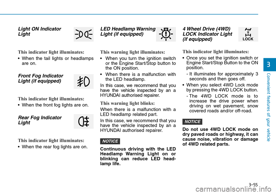 Hyundai Kona 2018 Owners Manual - RHD (UK, Australia) 3-55
Convenient features of your vehicle
3
Light ON IndicatorLight
This indicator light illuminates:
• When the tail lights or headlamps
are on.
Front Fog IndicatorLight (if equipped)
This indicator Hyundai Kona 2018 Owners Manual - RHD (UK, Australia) 3-55
Convenient features of your vehicle
3
Light ON IndicatorLight
This indicator light illuminates:
• When the tail lights or headlamps
are on.
Front Fog IndicatorLight (if equipped)
This indicator