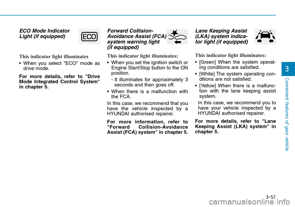 Hyundai Kona 2018 Owners Manual - RHD (UK, Australia) 3-57
Convenient features of your vehicle
3
ECO Mode IndicatorLight (if equipped)
This indicator light illuminates
• When you select "ECO" mode as
drive mode.
For more details, refer to "Drive
Mode I Hyundai Kona 2018 Owners Manual - RHD (UK, Australia) 3-57
Convenient features of your vehicle
3
ECO Mode IndicatorLight (if equipped)
This indicator light illuminates
• When you select "ECO" mode as
drive mode.
For more details, refer to "Drive
Mode I