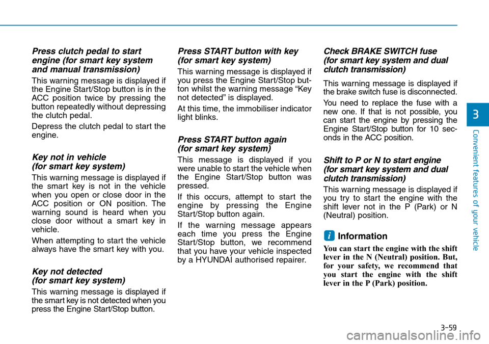Hyundai Kona 2018  Owners Manual - RHD (UK, Australia) 3-59
Convenient features of your vehicle
3
Press clutch pedal to startengine (for smart key systemand manual transmission)
This warning message is displayed if
the Engine Start/Stop button is in the
A