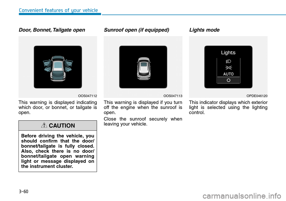 Hyundai Kona 2018 Owners Manual - RHD (UK, Australia) 3-60
Convenient features of your vehicle
Door, Bonnet, Tailgate open
This warning is displayed indicating
which door, or bonnet, or tailgate is
open.
Sunroof open (if equipped)
This warning is display Hyundai Kona 2018 Owners Manual - RHD (UK, Australia) 3-60
Convenient features of your vehicle
Door, Bonnet, Tailgate open
This warning is displayed indicating
which door, or bonnet, or tailgate is
open.
Sunroof open (if equipped)
This warning is display