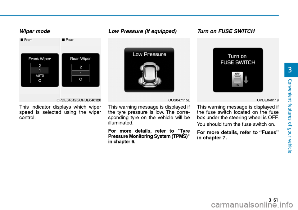 Hyundai Kona 2018  Owners Manual - RHD (UK, Australia) 3-61
Convenient features of your vehicle
3
Wiper mode
This indicator displays which wiper
speed is selected using the wiper
control.
Low Pressure (if equipped)
This warning message is displayed if
the