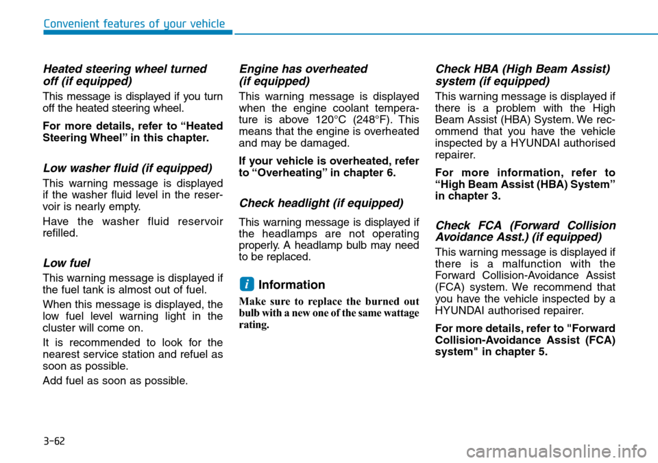Hyundai Kona 2018 Owners Manual - RHD (UK, Australia) 3-62
Convenient features of your vehicle
Heated steering wheel turnedoff (if equipped)
This message is displayed if you turn
off the heated steering wheel.
For more details, refer to “Heated
Steerin Hyundai Kona 2018 Owners Manual - RHD (UK, Australia) 3-62
Convenient features of your vehicle
Heated steering wheel turnedoff (if equipped)
This message is displayed if you turn
off the heated steering wheel.
For more details, refer to “Heated
Steerin