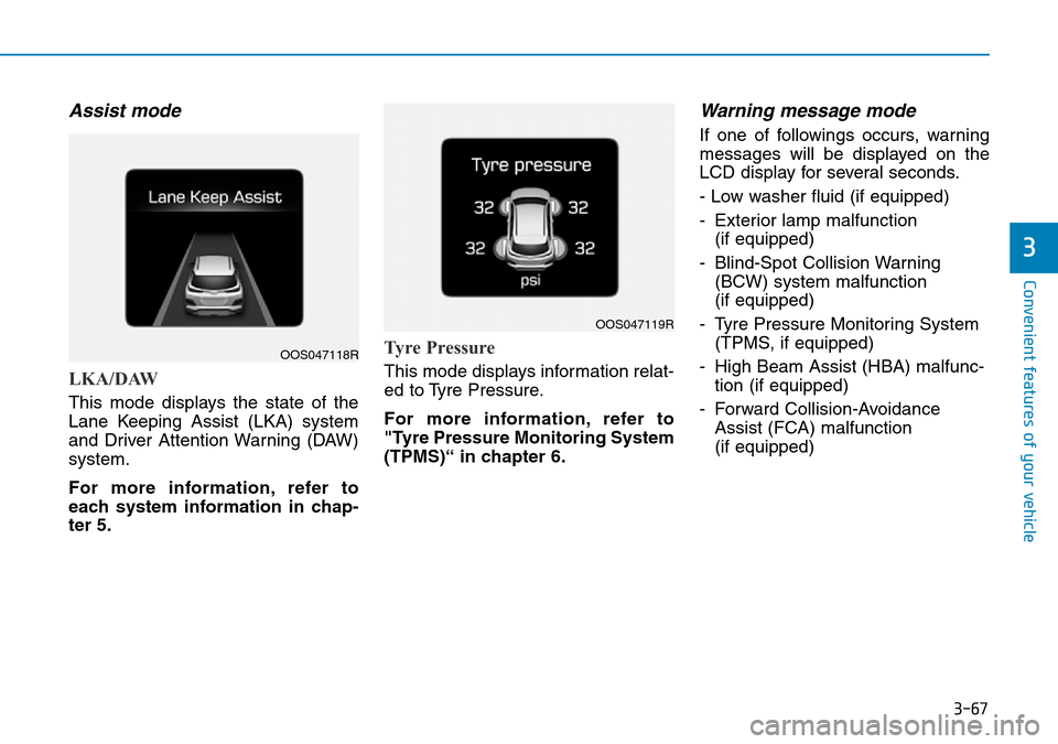 Hyundai Kona 2018  Owners Manual - RHD (UK, Australia) 3-67
Convenient features of your vehicle
3
Assist mode
LKA/DAW
This mode displays the state of the
Lane Keeping Assist (LKA) system
and Driver Attention Warning (DAW)
system.
For more information, ref