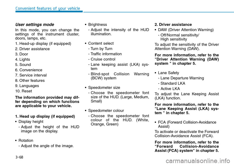 Hyundai Kona 2018 Owners Manual - RHD (UK, Australia) 3-68
Convenient features of your vehicle
User settings mode
In this mode, you can change the
settings of the instrument cluster,
doors, lamps, etc.
1. Head-up display (if equipped)
2. Driver assistanc Hyundai Kona 2018 Owners Manual - RHD (UK, Australia) 3-68
Convenient features of your vehicle
User settings mode
In this mode, you can change the
settings of the instrument cluster,
doors, lamps, etc.
1. Head-up display (if equipped)
2. Driver assistanc