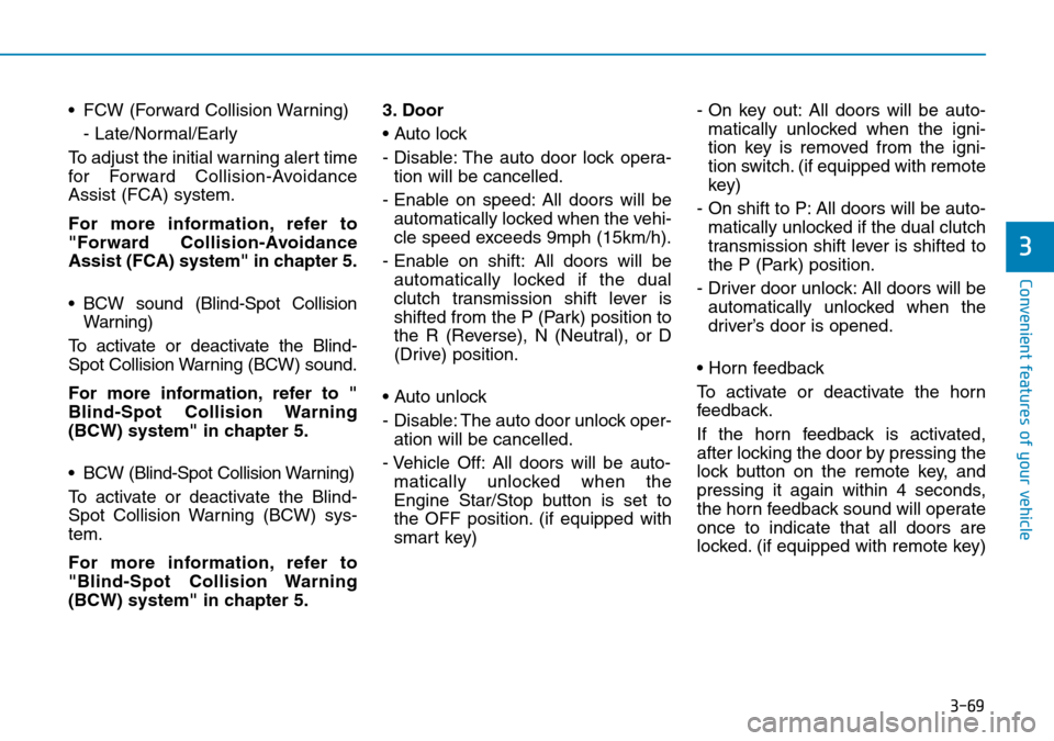 Hyundai Kona 2018  Owners Manual - RHD (UK, Australia) 3-69
Convenient features of your vehicle
3
• FCW (Forward Collision Warning)- Late/Normal/Early
To adjust the initial warning alert time
for Forward Collision-Avoidance
Assist (FCA) system.
For more