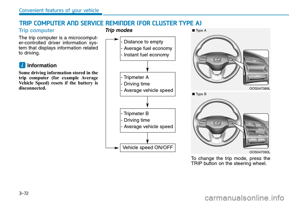 Hyundai Kona 2018 Owners Manual - RHD (UK, Australia) 3-72
Convenient features of your vehicle
Trip computer
The trip computer is a microcomput-
er-controlled driver information sys-
tem that displays information related
to driving.
Information
Some dri Hyundai Kona 2018 Owners Manual - RHD (UK, Australia) 3-72
Convenient features of your vehicle
Trip computer
The trip computer is a microcomput-
er-controlled driver information sys-
tem that displays information related
to driving.
Information
Some dri