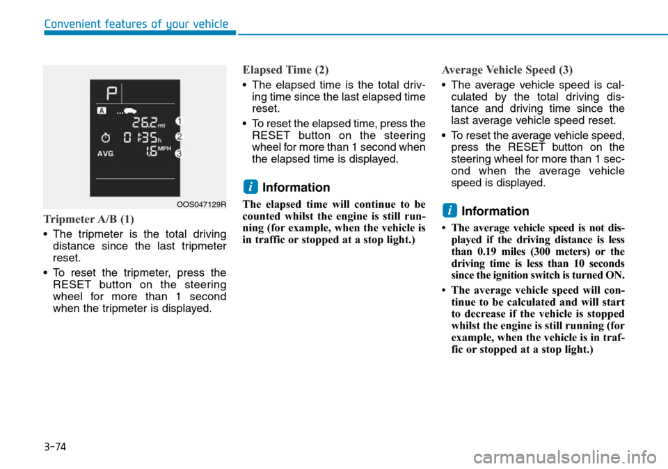 Hyundai Kona 2018 Owners Manual - RHD (UK, Australia) 3-74
Convenient features of your vehicle
Tripmeter A/B (1)
• The tripmeter is the total drivingdistance since the last tripmeter
reset.
• To reset the tripmeter, press the RESET button on the stee Hyundai Kona 2018 Owners Manual - RHD (UK, Australia) 3-74
Convenient features of your vehicle
Tripmeter A/B (1)
• The tripmeter is the total drivingdistance since the last tripmeter
reset.
• To reset the tripmeter, press the RESET button on the stee