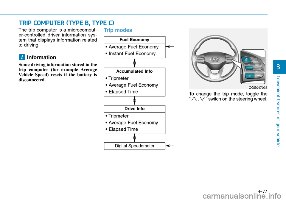 Hyundai Kona 2018 Owners Manual - RHD (UK, Australia) 3-77
Convenient features of your vehicle
3
The trip computer is a microcomput-
er-controlled driver information sys-
tem that displays information related
to driving.
Information
Some driving informa Hyundai Kona 2018 Owners Manual - RHD (UK, Australia) 3-77
Convenient features of your vehicle
3
The trip computer is a microcomput-
er-controlled driver information sys-
tem that displays information related
to driving.
Information
Some driving informa