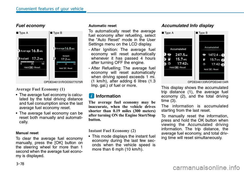 Hyundai Kona 2018 Owners Manual - RHD (UK, Australia) 3-78
Convenient features of your vehicle
Fuel economy
Average Fuel Economy (1)
• The average fuel economy is calcu-lated by the total driving distance
and fuel consumption since the last
average fu Hyundai Kona 2018 Owners Manual - RHD (UK, Australia) 3-78
Convenient features of your vehicle
Fuel economy
Average Fuel Economy (1)
• The average fuel economy is calcu-lated by the total driving distance
and fuel consumption since the last
average fu