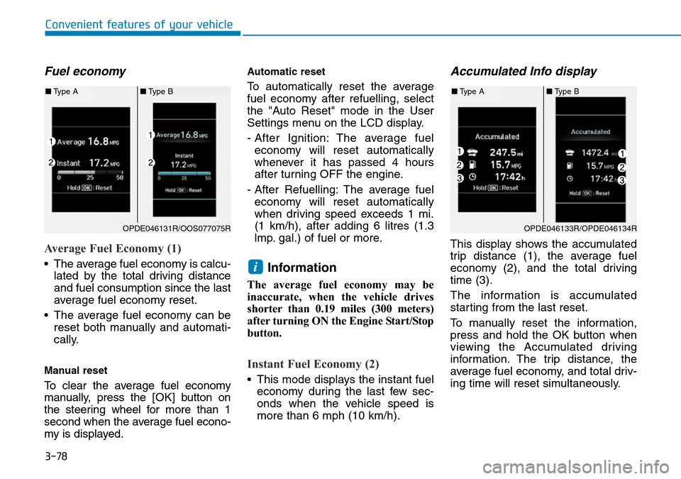 Hyundai Kona 2018  Owners Manual - RHD (UK, Australia) 3-78
Convenient features of your vehicle
Fuel economy 
Average Fuel Economy (1)
• The average fuel economy is calcu-lated by the total driving distance
and fuel consumption since the last
average fu
