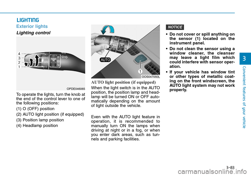 Hyundai Kona 2018  Owners Manual - RHD (UK, Australia) 3-83
Convenient features of your vehicle
3
Exterior lights
Lighting control
To operate the lights, turn the knob at
the end of the control lever to one of
the following positions:
(1) O (OFF) position