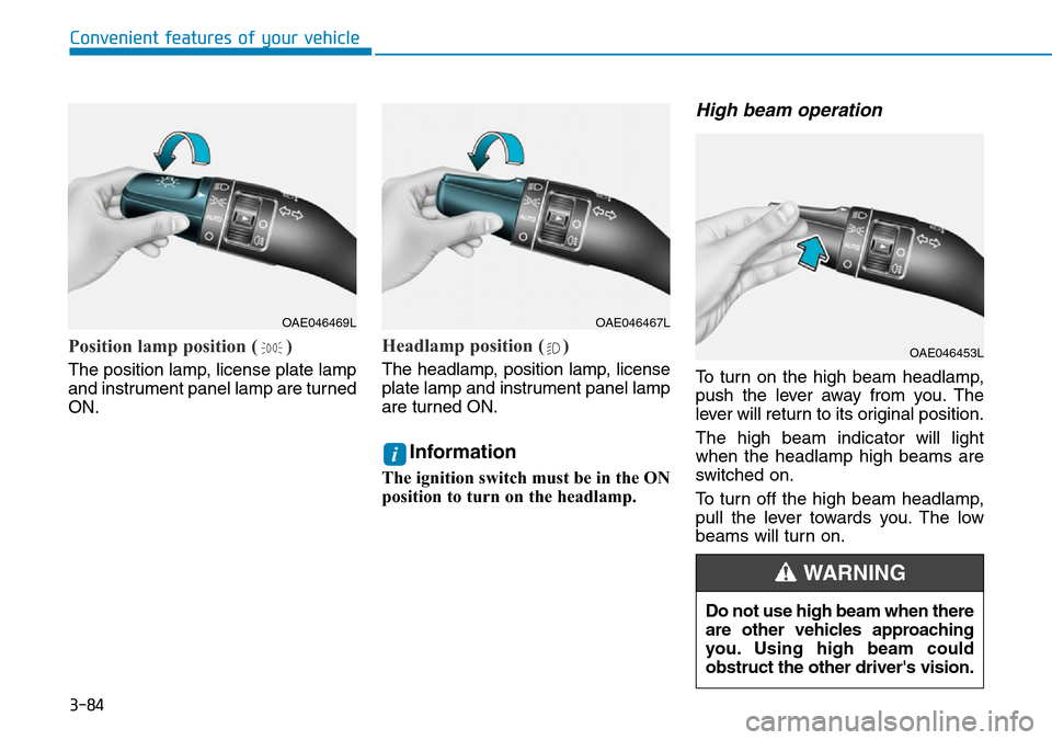 Hyundai Kona 2018  Owners Manual - RHD (UK, Australia) 3-84
Convenient features of your vehicle
Position lamp position ( )
The position lamp, license plate lamp
and instrument panel lamp are turned
ON.
Headlamp position ( )
The headlamp, position lamp, li