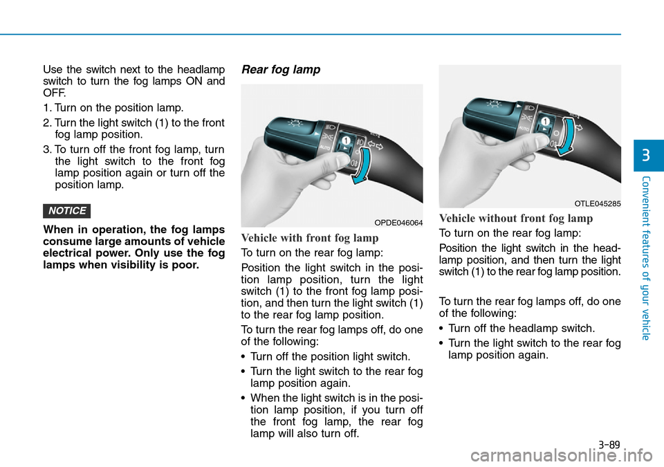 Hyundai Kona 2018  Owners Manual - RHD (UK, Australia) 3-89
Convenient features of your vehicle
3
Use the switch next to the headlamp
switch to turn the fog lamps ON and
OFF.
1. Turn on the position lamp.
2. Turn the light switch (1) to the frontfog lamp 