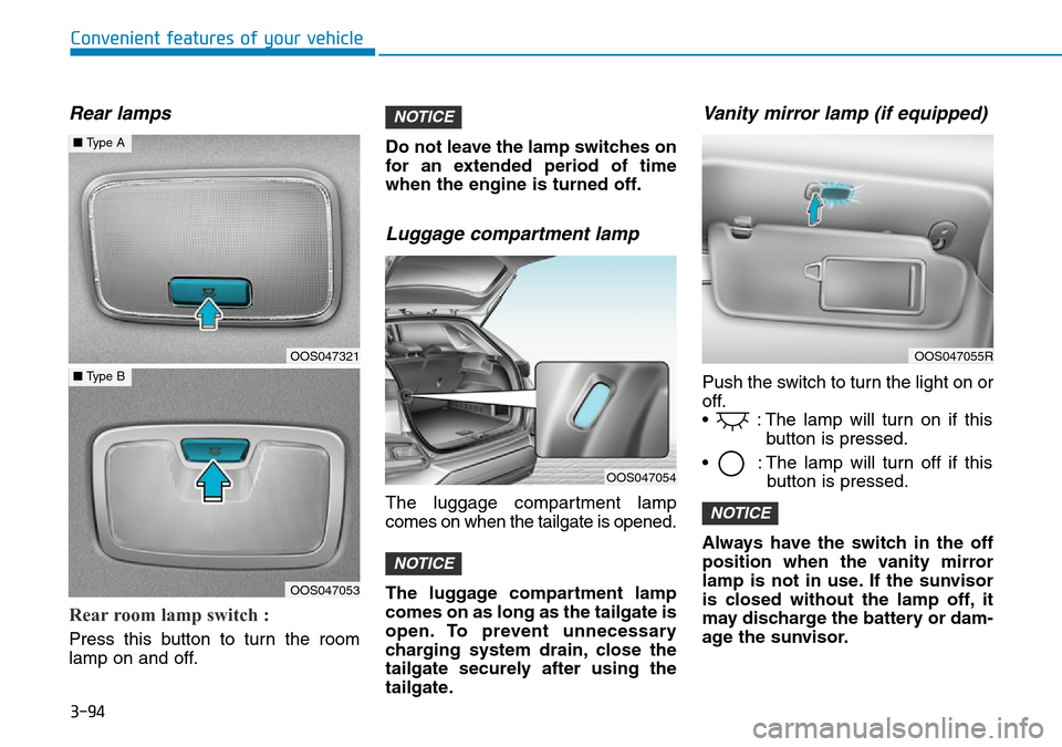 Hyundai Kona 2018 Owners Manual - RHD (UK, Australia) 3-94
Convenient features of your vehicle
Rear lamps
Rear room lamp switch :
Press this button to turn the room
lamp on and off.Do not leave the lamp switches on
for an extended period of time
when th Hyundai Kona 2018 Owners Manual - RHD (UK, Australia) 3-94
Convenient features of your vehicle
Rear lamps
Rear room lamp switch :
Press this button to turn the room
lamp on and off.Do not leave the lamp switches on
for an extended period of time
when th