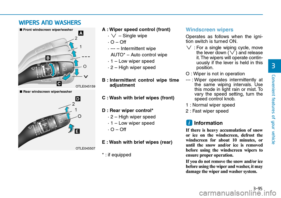 Hyundai Kona 2018 Owners Manual - RHD (UK, Australia) 3-95
Convenient features of your vehicle
A : Wiper speed control (front)· – Single wipe
· O – Off
· --- – Intermittent wipe AUTO* – Auto control wipe
· 1 – Low wiper speed
· 2 – High Hyundai Kona 2018 Owners Manual - RHD (UK, Australia) 3-95
Convenient features of your vehicle
A : Wiper speed control (front)· – Single wipe
· O – Off
· --- – Intermittent wipe AUTO* – Auto control wipe
· 1 – Low wiper speed
· 2 – High