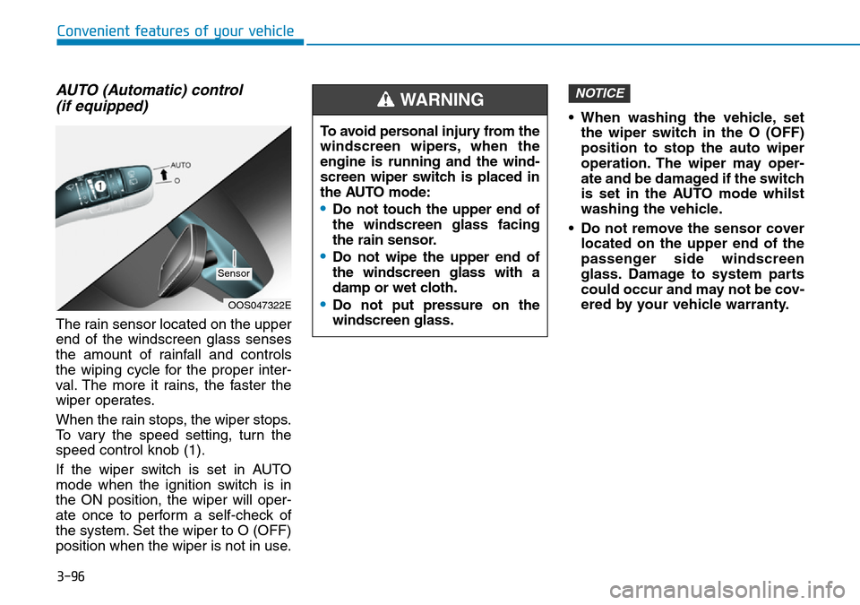 Hyundai Kona 2018 Owners Manual - RHD (UK, Australia) 3-96
Convenient features of your vehicle
AUTO (Automatic) control (if equipped)
The rain sensor located on the upper
end of the windscreen glass senses
the amount of rainfall and controls
the wiping c Hyundai Kona 2018 Owners Manual - RHD (UK, Australia) 3-96
Convenient features of your vehicle
AUTO (Automatic) control (if equipped)
The rain sensor located on the upper
end of the windscreen glass senses
the amount of rainfall and controls
the wiping c