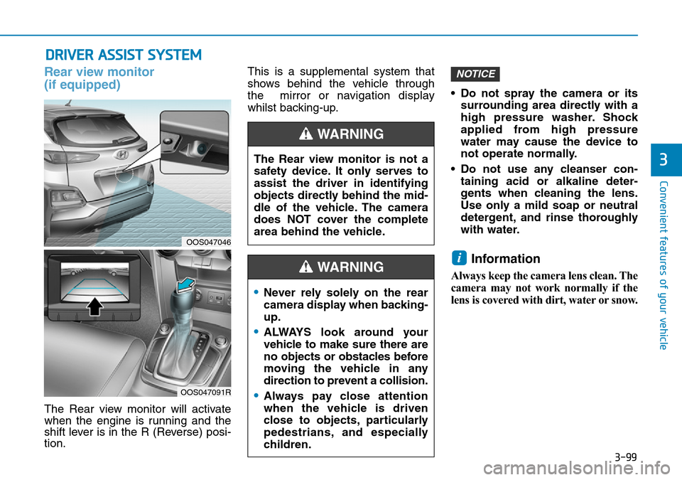 Hyundai Kona 2018 Owners Manual - RHD (UK, Australia) 3-99
Convenient features of your vehicle
3
DRIVER ASSIST SYSTEM
Rear view monitor
(if equipped)
The Rear view monitor will activate
when the engine is running and the
shift lever is in the R (Reverse Hyundai Kona 2018 Owners Manual - RHD (UK, Australia) 3-99
Convenient features of your vehicle
3
DRIVER ASSIST SYSTEM
Rear view monitor
(if equipped)
The Rear view monitor will activate
when the engine is running and the
shift lever is in the R (Reverse