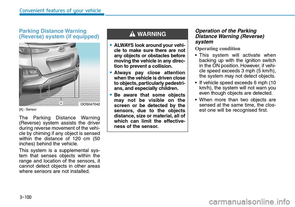 Hyundai Kona 2018  Owners Manual - RHD (UK, Australia) 3-100
Convenient features of your vehicle
Parking Distance Warning
(Reverse) system (if equipped)
[A] : Sensor
The Parking Distance Warning
(Reverse) system assists the driver
during reverse movement 