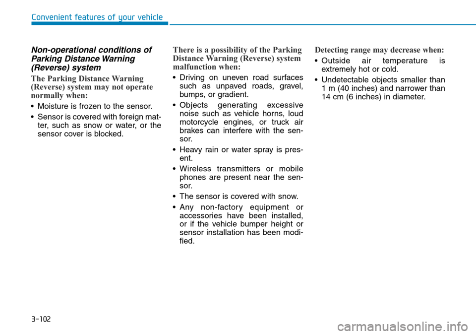 Hyundai Kona 2018  Owners Manual - RHD (UK, Australia) 3-102
Convenient features of your vehicle
Non-operational conditions ofParking Distance Warning(Reverse) system
The Parking Distance Warning
(Reverse) system may not operate
normally when:
• Moistur