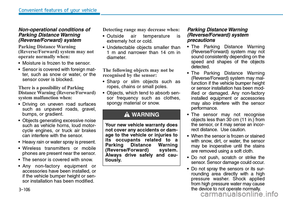 Hyundai Kona 2018  Owners Manual - RHD (UK, Australia) 3-106
Convenient features of your vehicle
Non-operational conditions ofParking Distance Warning(Reverse/Forward) system
Parking Distance Warning
(Reverse/Forward) system may not
operate normally when: