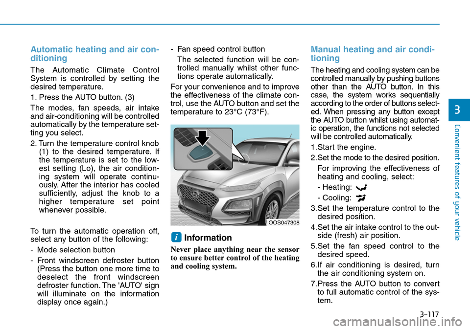 Hyundai Kona 2018 Owners Manual - RHD (UK, Australia) 3-117
Convenient features of your vehicle
3
Automatic heating and air con-
ditioning
The Automatic Climate Control
System is controlled by setting the
desired temperature.
1. Press the AUTO button. (3 Hyundai Kona 2018 Owners Manual - RHD (UK, Australia) 3-117
Convenient features of your vehicle
3
Automatic heating and air con-
ditioning
The Automatic Climate Control
System is controlled by setting the
desired temperature.
1. Press the AUTO button. (3
