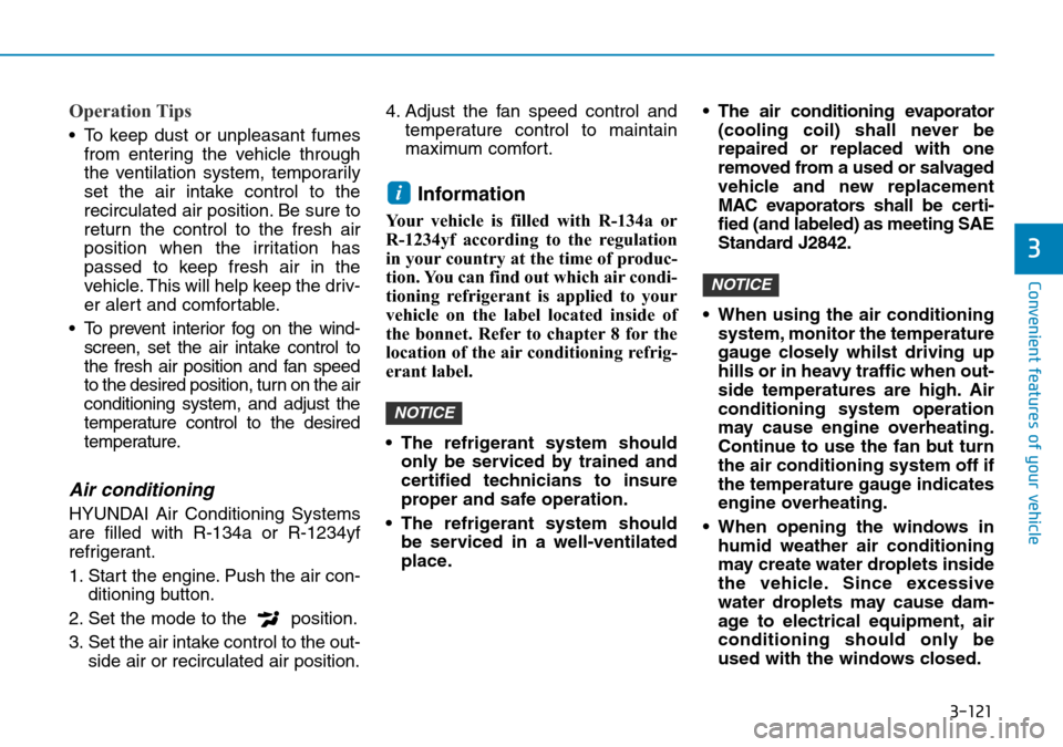 Hyundai Kona 2018 Owners Manual - RHD (UK, Australia) 3-121
Convenient features of your vehicle
3
Operation Tips
• To keep dust or unpleasant fumesfrom entering the vehicle through
the ventilation system, temporarily
set the air intake control to the
r Hyundai Kona 2018 Owners Manual - RHD (UK, Australia) 3-121
Convenient features of your vehicle
3
Operation Tips
• To keep dust or unpleasant fumesfrom entering the vehicle through
the ventilation system, temporarily
set the air intake control to the
r