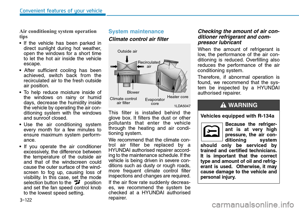 Hyundai Kona 2018  Owners Manual - RHD (UK, Australia) 3-122
Convenient features of your vehicle
Air conditioning system operation
tips
• If the vehicle has been parked indirect sunlight during hot weather,
open the windows for a short time
to let the h