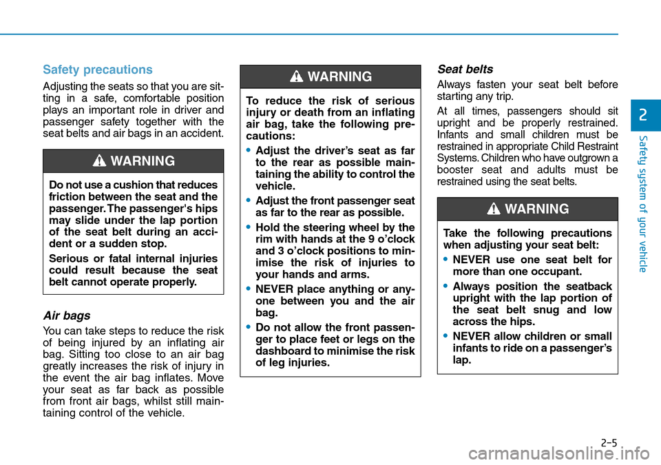 Hyundai Kona 2018  Owners Manual - RHD (UK, Australia) 2-5
Safety system of your vehicle
2
Safety precautions 
Adjusting the seats so that you are sit-
ting in a safe, comfortable position
plays an important role in driver and
passenger safety together wi