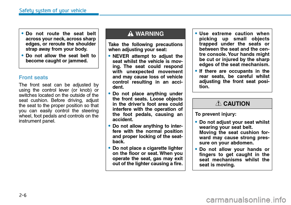 Hyundai Kona 2018  Owners Manual - RHD (UK, Australia) 2-6
Safety system of your vehicle
Front seats
The front seat can be adjusted by
using the control lever (or knob) or
switches located on the outside of the
seat cushion. Before driving, adjust
the sea