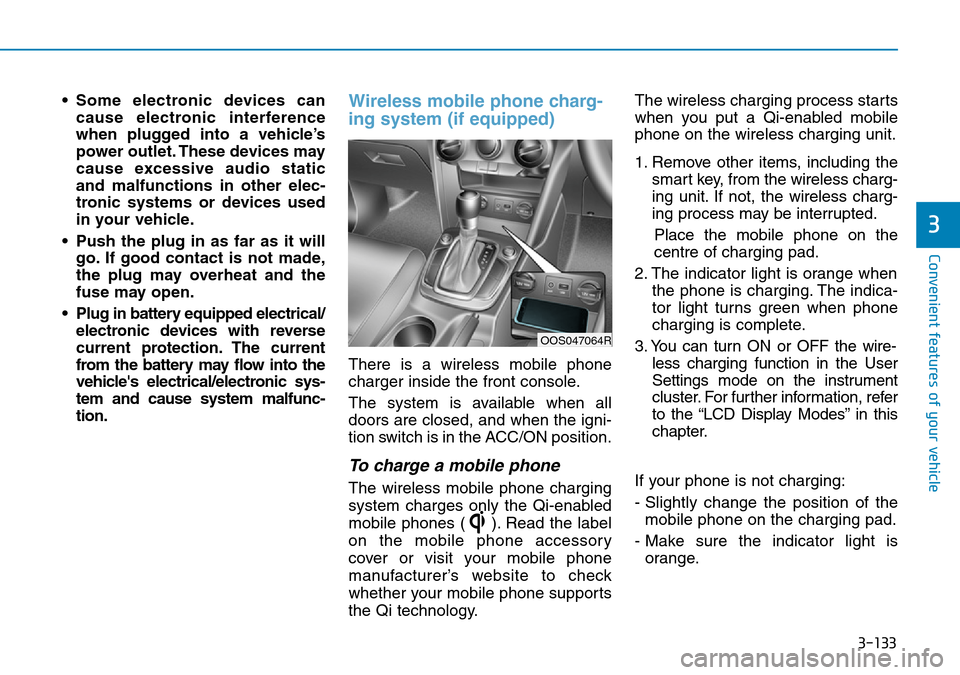 Hyundai Kona 2018 Owners Manual - RHD (UK, Australia) 3-133
Convenient features of your vehicle
3
• Some electronic devices cancause electronic interference
when plugged into a vehicle’s
power outlet. These devices may
cause excessive audio static
an Hyundai Kona 2018 Owners Manual - RHD (UK, Australia) 3-133
Convenient features of your vehicle
3
• Some electronic devices cancause electronic interference
when plugged into a vehicle’s
power outlet. These devices may
cause excessive audio static
an