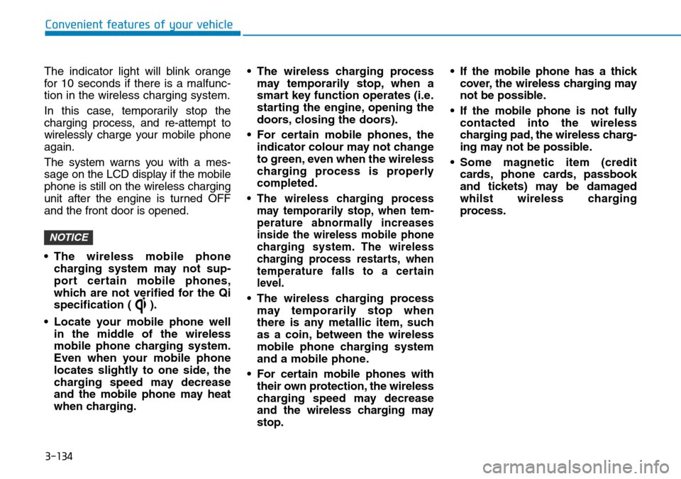 Hyundai Kona 2018 Owners Manual - RHD (UK, Australia) 3-134
Convenient features of your vehicle
The indicator light will blink orange
for 10 seconds if there is a malfunc-
tion in the wireless charging system.
In this case, temporarily stop the
charging Hyundai Kona 2018 Owners Manual - RHD (UK, Australia) 3-134
Convenient features of your vehicle
The indicator light will blink orange
for 10 seconds if there is a malfunc-
tion in the wireless charging system.
In this case, temporarily stop the
charging