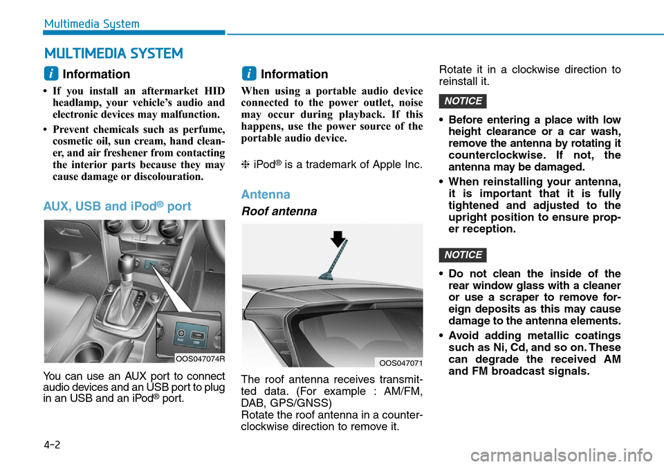Hyundai Kona 2018 Owners Manual - RHD (UK, Australia) 4-2
Multimedia System
Information
• If you install an aftermarket HIDheadlamp, your vehicle’s audio and
electronic devices may malfunction.
• Prevent chemicals such as perfume, cosmetic oil, su Hyundai Kona 2018 Owners Manual - RHD (UK, Australia) 4-2
Multimedia System
Information
• If you install an aftermarket HIDheadlamp, your vehicle’s audio and
electronic devices may malfunction.
• Prevent chemicals such as perfume, cosmetic oil, su