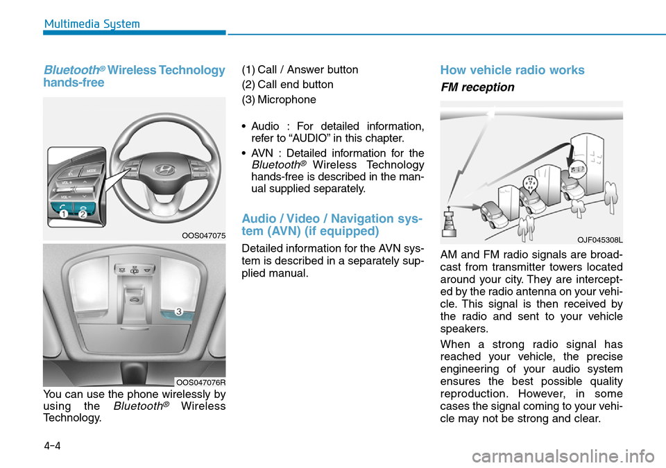 Hyundai Kona 2018 Owners Manual - RHD (UK, Australia) Bluetooth®Wireless Technology
hands-free
You can use the phone wirelessly by
using the
Bluetooth®Wireless
Technology. (1) Call / Answer button
(2) Call end button
(3) Microphone
• Audio : For de Hyundai Kona 2018 Owners Manual - RHD (UK, Australia) Bluetooth®Wireless Technology
hands-free
You can use the phone wirelessly by
using the
Bluetooth®Wireless
Technology. (1) Call / Answer button
(2) Call end button
(3) Microphone
• Audio : For de
