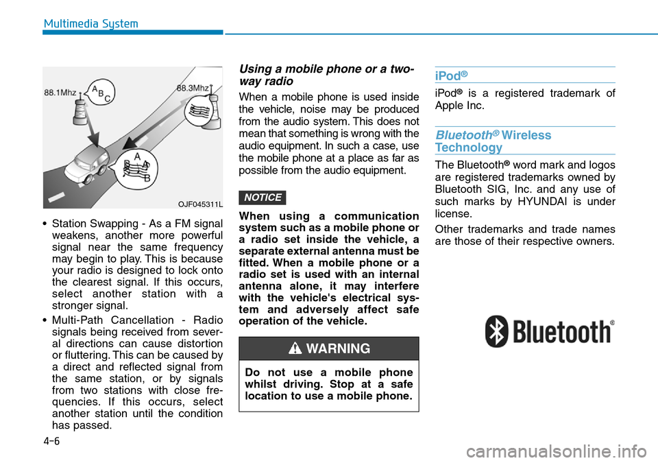 Hyundai Kona 2018 Owners Manual - RHD (UK, Australia) 4-6
Multimedia System
• Station Swapping - As a FM signal weakens, another more powerful
signal near the same frequency
may begin to play. This is because
your radio is designed to lock onto
the cle Hyundai Kona 2018 Owners Manual - RHD (UK, Australia) 4-6
Multimedia System
• Station Swapping - As a FM signal weakens, another more powerful
signal near the same frequency
may begin to play. This is because
your radio is designed to lock onto
the cle