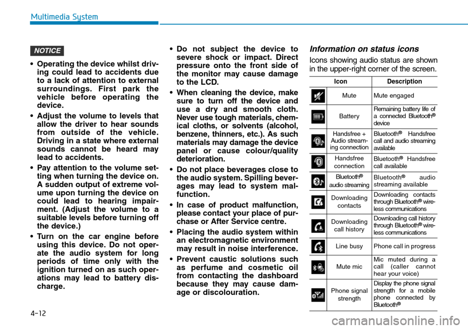 Hyundai Kona 2018  Owners Manual - RHD (UK, Australia) 4-12
Multimedia System
• Operating the device whilst driv- ing could lead to accidents due
to a lack of attention to external
surroundings. First park the
vehicle before operating the
device.
• Ad