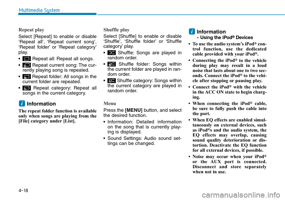 Hyundai Kona 2018  Owners Manual - RHD (UK, Australia) 4-18
Multimedia System
Repeat play
Select [Repeat] to enable or disable
‘Repeat all’, ‘Repeat current song’,
‘Repeat folder’ or ‘Repeat category’
play.
• Repeat all: Repeat all songs