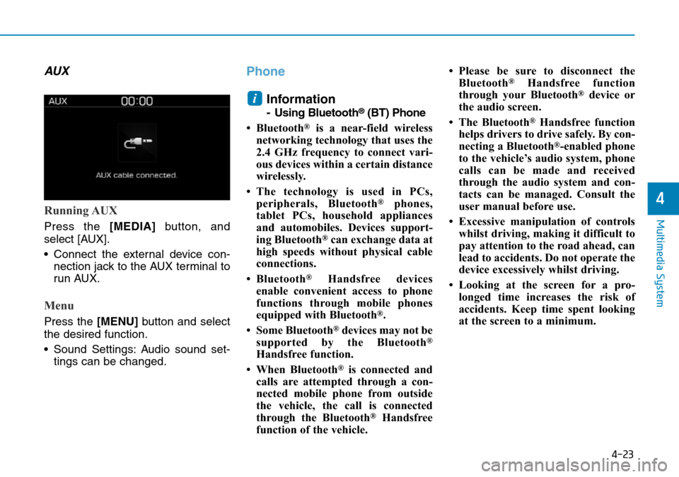 Hyundai Kona 2018  Owners Manual - RHD (UK, Australia) 4-23
Multimedia System
4
AUX
Running AUX
Press the [MEDIA]button, and
select [AUX].
• Connect the external device con- nection jack to the AUX terminal to
run AUX.
Menu
Press the [MENU] button and s
