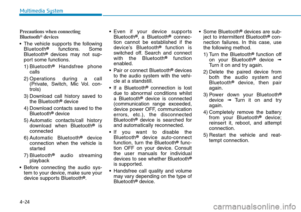 Hyundai Kona 2018 Owners Manual - RHD (UK, Australia) 4-24
Multimedia System
Precautions when connecting
Bluetooth®devices
• The vehicle supports the followingBluetooth®functions. Some
Bluetooth®devices may not sup-
port some functions.
1) Bluetooth Hyundai Kona 2018 Owners Manual - RHD (UK, Australia) 4-24
Multimedia System
Precautions when connecting
Bluetooth®devices
• The vehicle supports the followingBluetooth®functions. Some
Bluetooth®devices may not sup-
port some functions.
1) Bluetooth