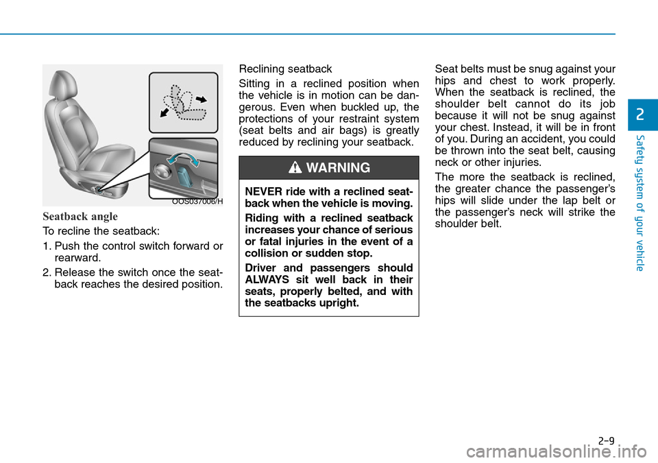 Hyundai Kona 2018  Owners Manual - RHD (UK, Australia) 2-9
Safety system of your vehicle
2
Seatback angle 
To recline the seatback:
1. Push the control switch forward orrearward.
2. Release the switch once the seat- back reaches the desired position. Recl