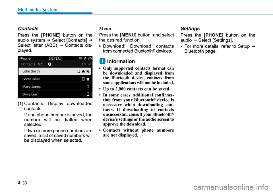 Hyundai Kona 2018  Owners Manual - RHD (UK, Australia) 4-30
Multimedia System
Contacts
Press the [PHONE]button on the
audio system ➟ Select [Contacts] ➟
Select letter (ABC) ➟ Contacts dis-
played.
(1) Contacts: Display downloaded contacts.
If one ph