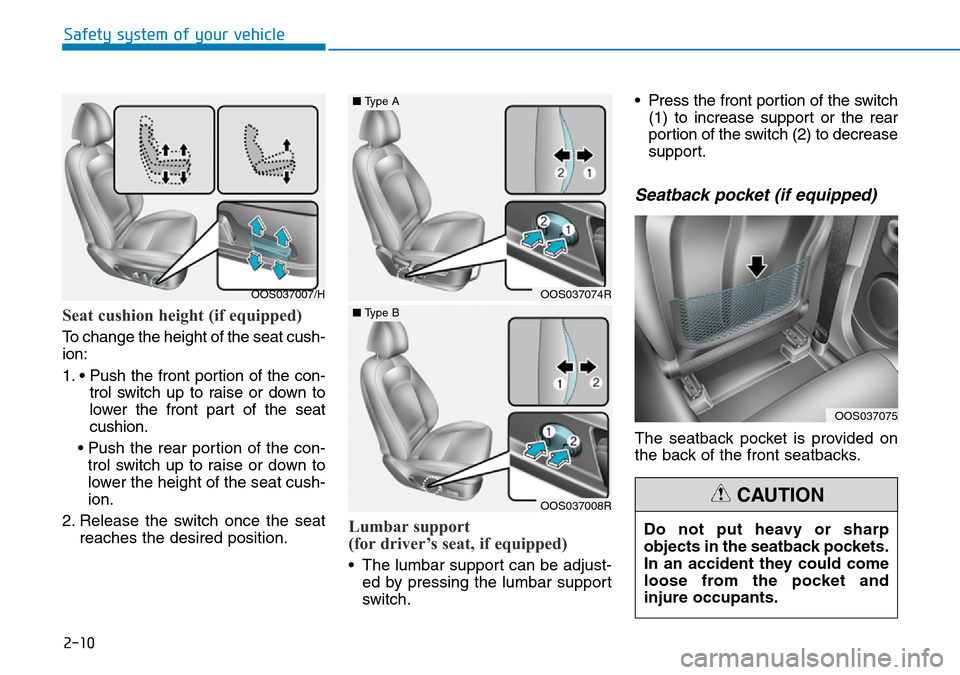 Hyundai Kona 2018   - RHD (UK, Australia) Owners Guide 2-10
Safety system of your vehicle
Seat cushion height (if equipped)
To change the height of the seat cush-
ion:
1. • Push the front portion of the con-trol switch up to raise or down to
lower the f