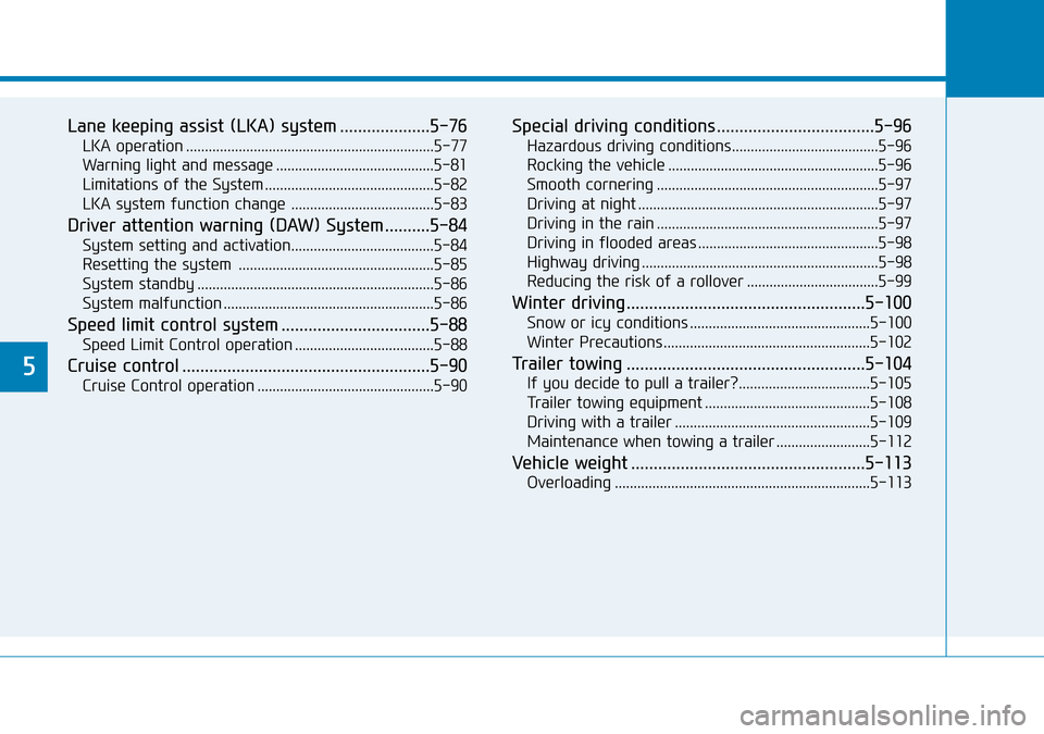 Hyundai Kona 2018 Owners Manual - RHD (UK, Australia) 5
Lane keeping assist (LKA) system ....................5-76
LKA operation ..................................................................5-77
Warning light and message ............................. Hyundai Kona 2018 Owners Manual - RHD (UK, Australia) 5
Lane keeping assist (LKA) system ....................5-76
LKA operation ..................................................................5-77
Warning light and message .............................
