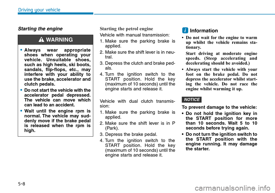 Hyundai Kona 2018 Owners Manual - RHD (UK, Australia) 5-8
Driving your vehicle
Starting the engine Starting the petrol engine
Vehicle with manual transmission:
1. Make sure the parking brake isapplied.
2. Make sure the shift lever is in neu- tral.
3. De Hyundai Kona 2018 Owners Manual - RHD (UK, Australia) 5-8
Driving your vehicle
Starting the engine Starting the petrol engine
Vehicle with manual transmission:
1. Make sure the parking brake isapplied.
2. Make sure the shift lever is in neu- tral.
3. De